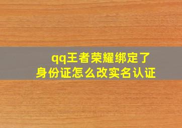 qq王者荣耀绑定了身份证怎么改实名认证