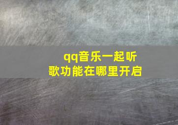 qq音乐一起听歌功能在哪里开启