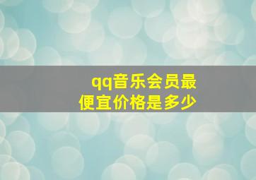 qq音乐会员最便宜价格是多少