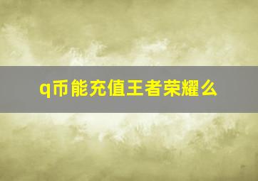 q币能充值王者荣耀么