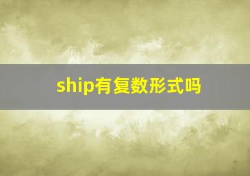 ship有复数形式吗