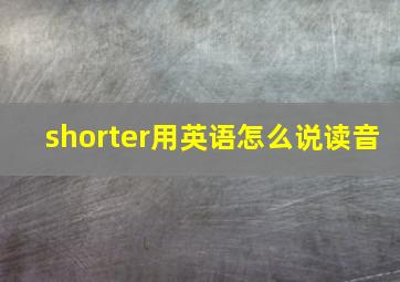 shorter用英语怎么说读音