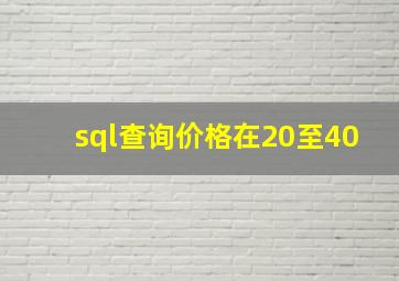 sql查询价格在20至40