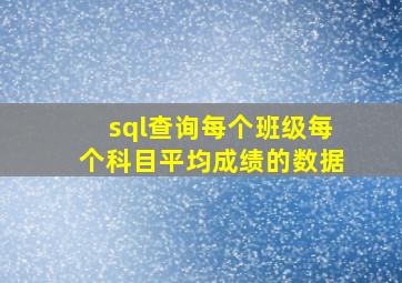 sql查询每个班级每个科目平均成绩的数据