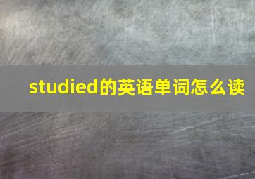 studied的英语单词怎么读