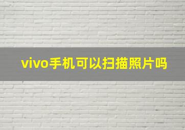 vivo手机可以扫描照片吗