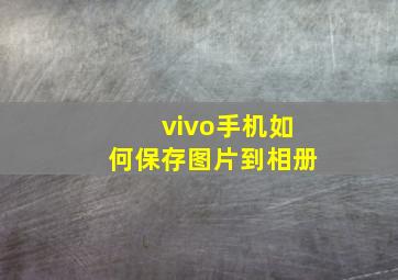 vivo手机如何保存图片到相册