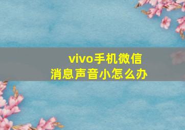 vivo手机微信消息声音小怎么办