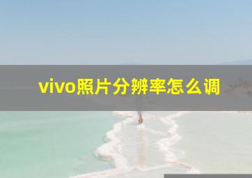 vivo照片分辨率怎么调