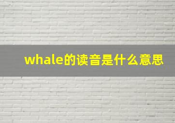 whale的读音是什么意思