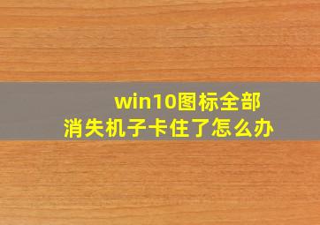 win10图标全部消失机子卡住了怎么办