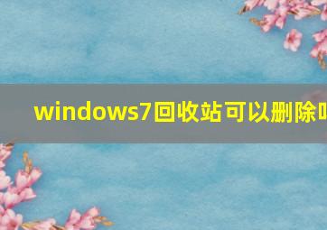 windows7回收站可以删除吗