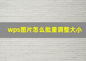 wps图片怎么批量调整大小