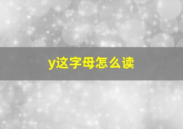 y这字母怎么读