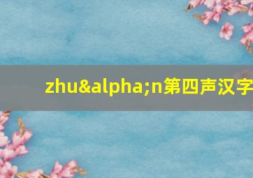 zhuαn第四声汉字