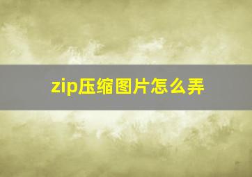 zip压缩图片怎么弄