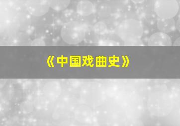 《中国戏曲史》