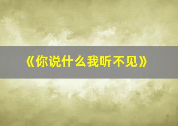 《你说什么我听不见》