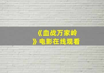 《血战万家岭》电影在线观看