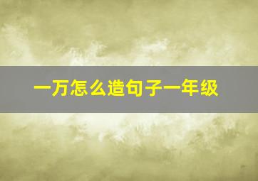 一万怎么造句子一年级