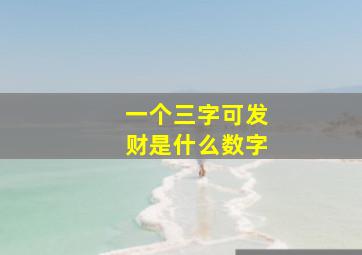 一个三字可发财是什么数字