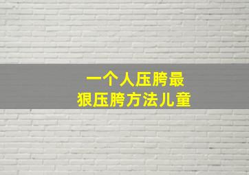 一个人压胯最狠压胯方法儿童