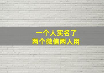 一个人实名了两个微信两人用