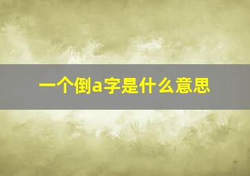 一个倒a字是什么意思