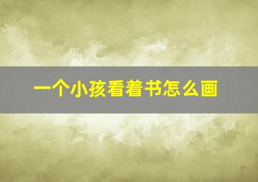 一个小孩看着书怎么画