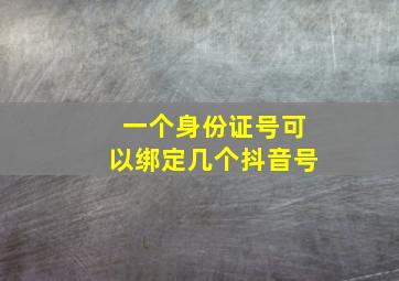 一个身份证号可以绑定几个抖音号