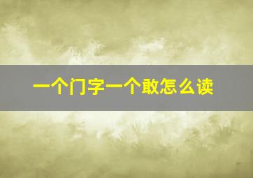 一个门字一个敢怎么读