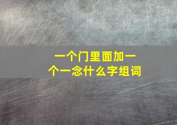 一个门里面加一个一念什么字组词