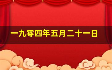 一九零四年五月二十一日