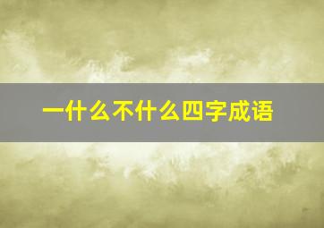 一什么不什么四字成语