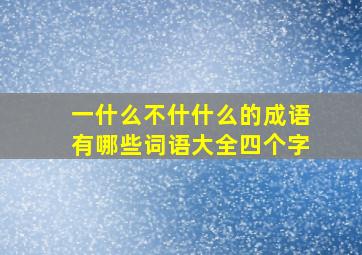 一什么不什什么的成语有哪些词语大全四个字