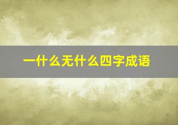 一什么无什么四字成语