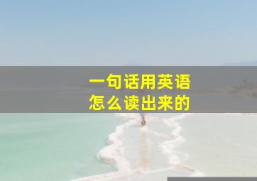 一句话用英语怎么读出来的