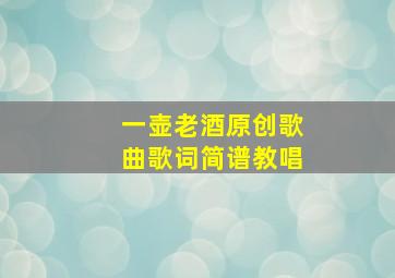 一壶老酒原创歌曲歌词简谱教唱