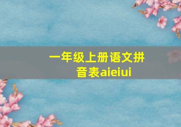 一年级上册语文拼音表aieiui