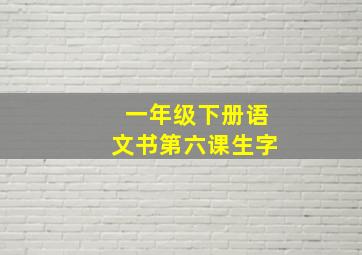 一年级下册语文书第六课生字