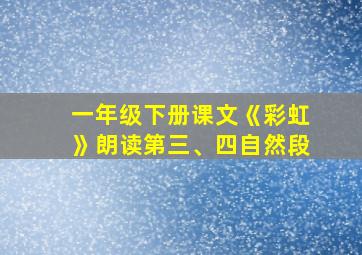 一年级下册课文《彩虹》朗读第三、四自然段