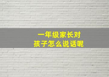 一年级家长对孩子怎么说话呢