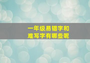 一年级易错字和难写字有哪些呢