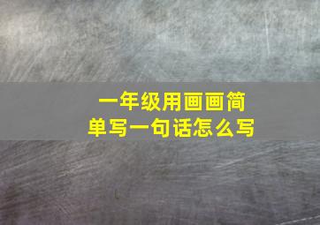 一年级用画画简单写一句话怎么写