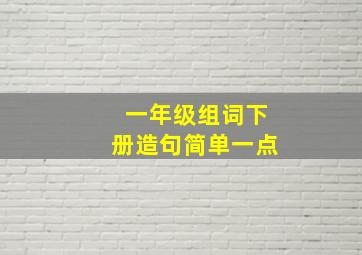 一年级组词下册造句简单一点