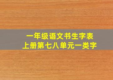 一年级语文书生字表上册第七八单元一类字