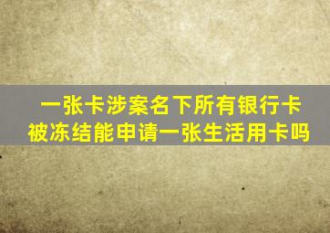 一张卡涉案名下所有银行卡被冻结能申请一张生活用卡吗