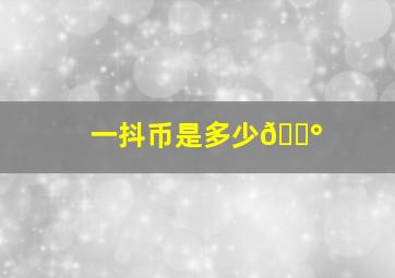 一抖币是多少💰