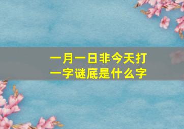 一月一日非今天打一字谜底是什么字