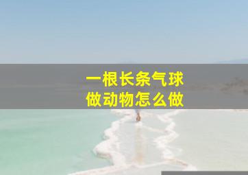 一根长条气球做动物怎么做